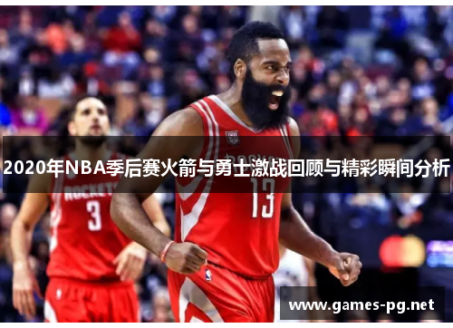 2020年NBA季后赛火箭与勇士激战回顾与精彩瞬间分析