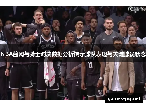 NBA篮网与骑士对决数据分析揭示球队表现与关键球员状态