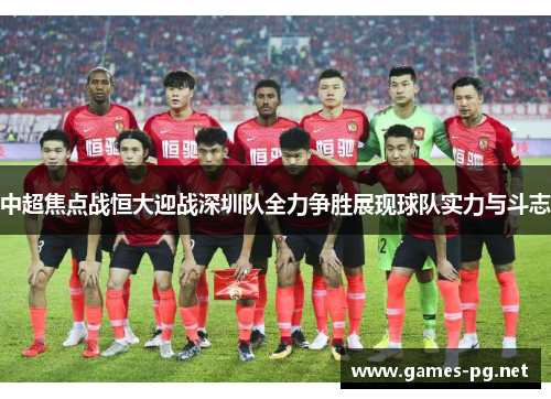 中超焦点战恒大迎战深圳队全力争胜展现球队实力与斗志