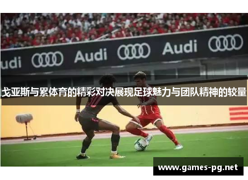 戈亚斯与累体育的精彩对决展现足球魅力与团队精神的较量