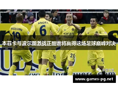 本菲卡与波尔图激战正酣谁将赢得这场足球巅峰对决